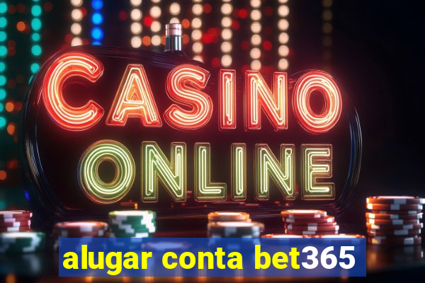 alugar conta bet365